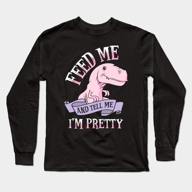 Feed Me and Tell Me I'm Pretty Long Sleeve T-Shirt by KsuAnn